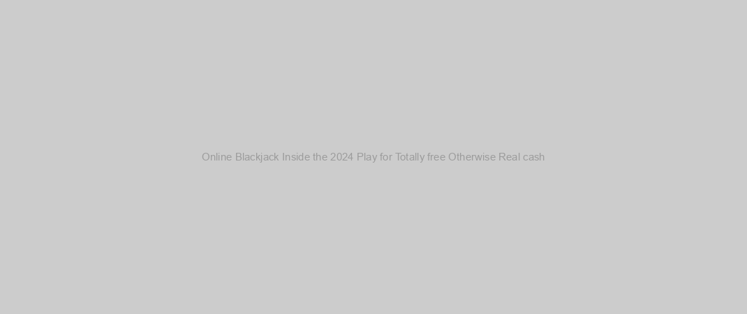 Online Blackjack Inside the 2024 Play for Totally free Otherwise Real cash